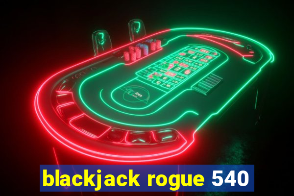 blackjack rogue 540