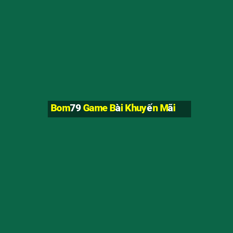 Bom79 Game Bài Khuyến Mãi