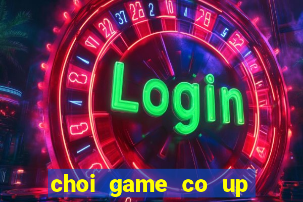 choi game co up mien phi