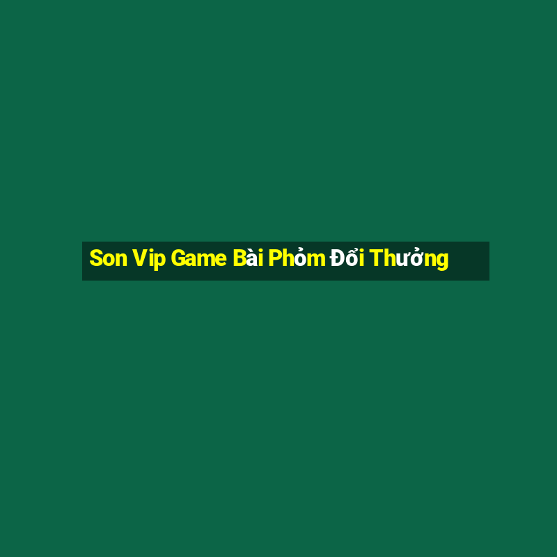 Son Vip Game Bài Phỏm Đổi Thưởng