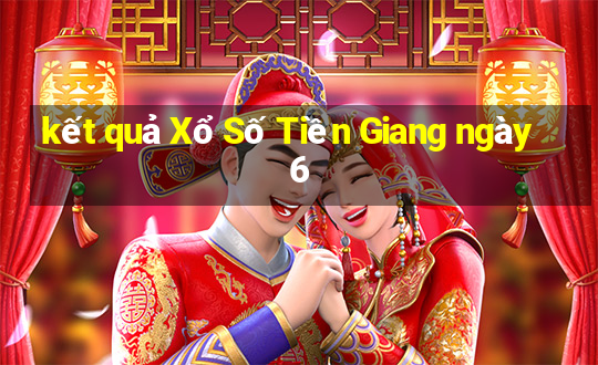 kết quả Xổ Số Tiền Giang ngày 6