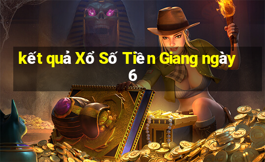 kết quả Xổ Số Tiền Giang ngày 6