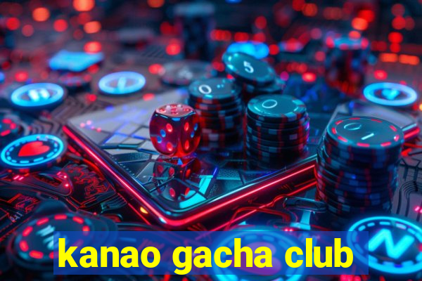 kanao gacha club