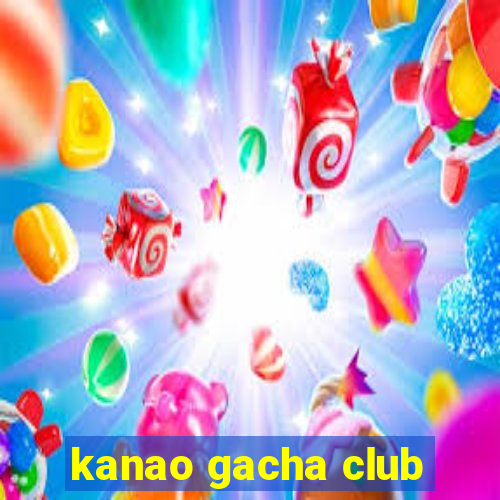 kanao gacha club