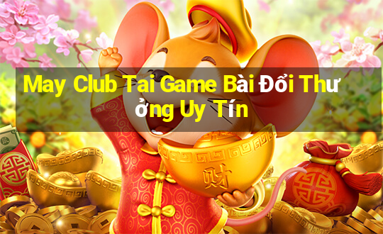 May Club Tai Game Bài Đổi Thưởng Uy Tín