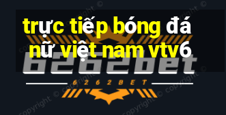 trực tiếp bóng đá nữ việt nam vtv6