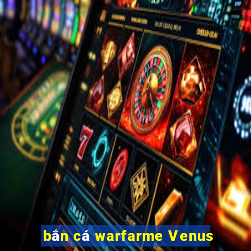 bắn cá warfarme Venus