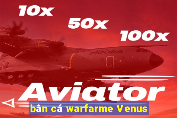 bắn cá warfarme Venus