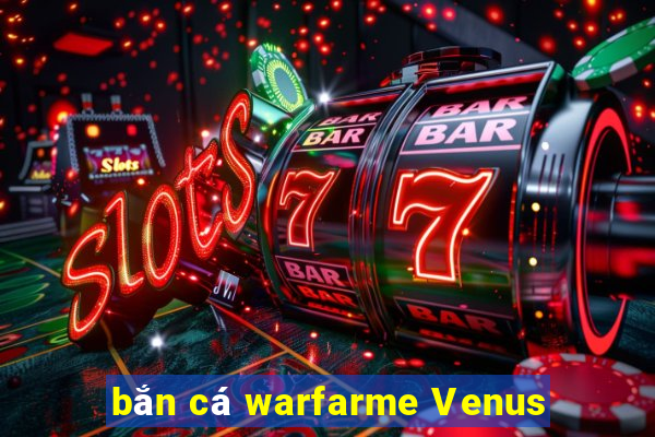 bắn cá warfarme Venus