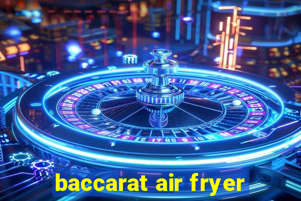 baccarat air fryer