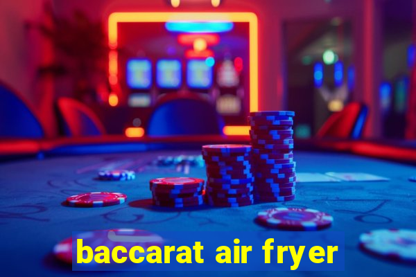 baccarat air fryer