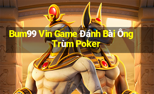 Bum99 Vin Game Đánh Bài Ông Trùm Poker