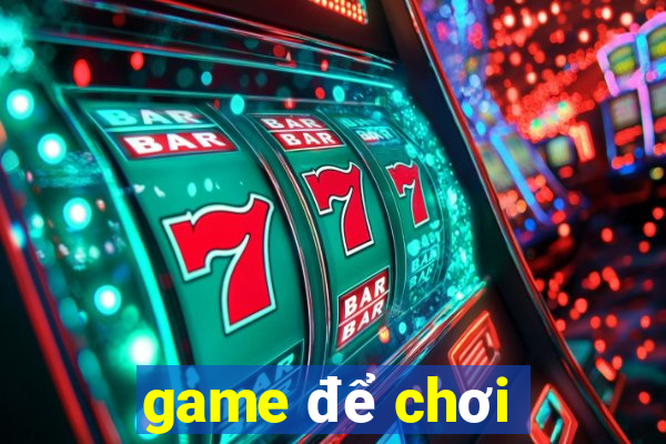 game để chơi