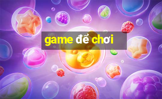 game để chơi