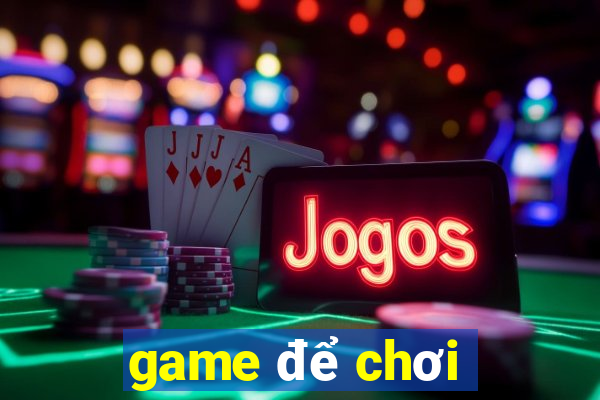 game để chơi