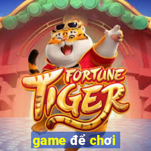 game để chơi