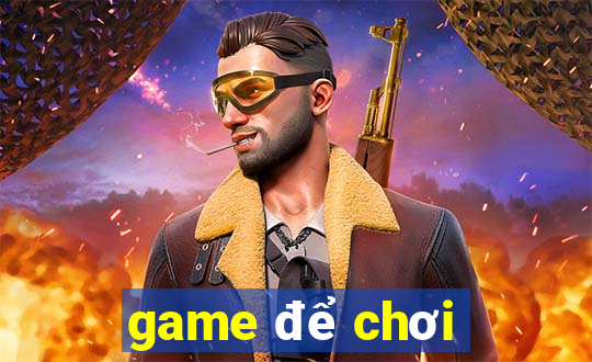 game để chơi