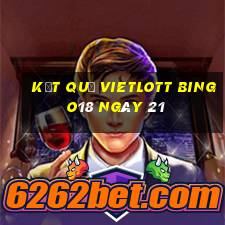 kết quả vietlott Bingo18 ngày 21