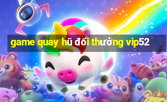 game quay hũ đổi thưởng vip52