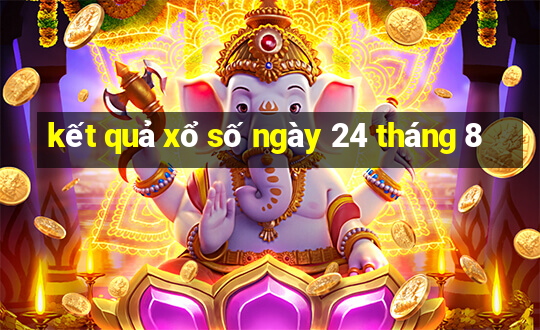 kết quả xổ số ngày 24 tháng 8