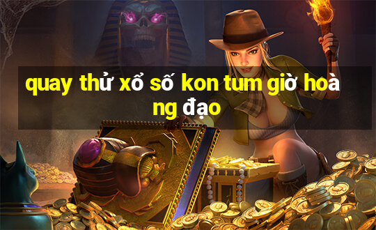 quay thử xổ số kon tum giờ hoàng đạo