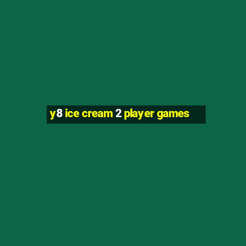 y8 ice cream 2 player games