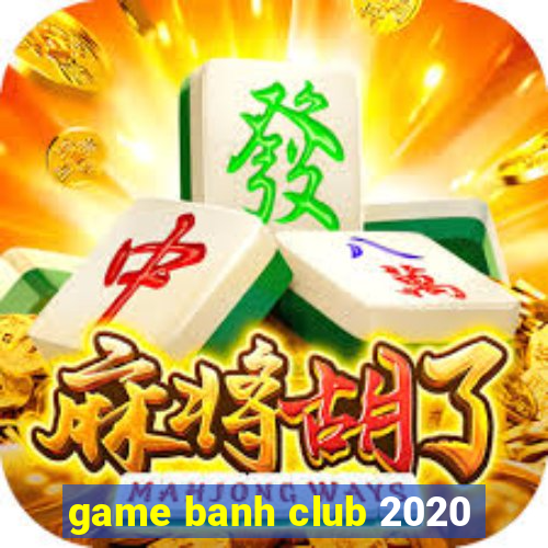 game banh club 2020