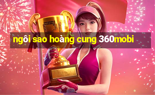 ngôi sao hoàng cung 360mobi