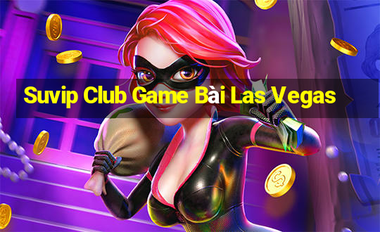 Suvip Club Game Bài Las Vegas