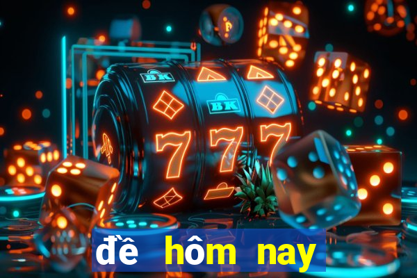 đề hôm nay về mấy