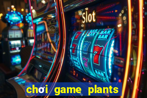 chơi game plants vs zombies