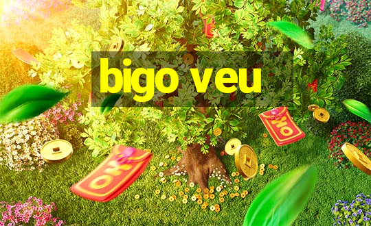 bigo veu