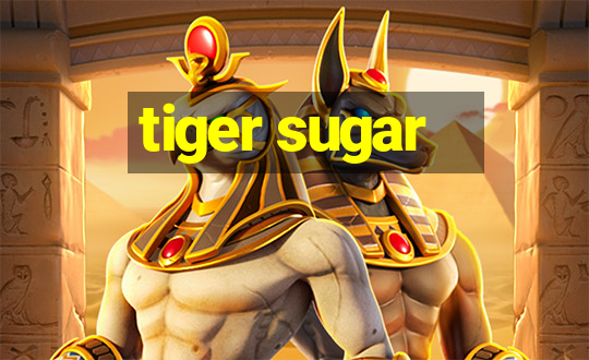 tiger sugar