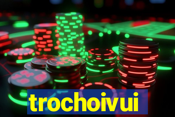 trochoivui