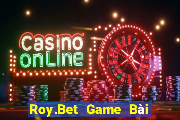 Roy.Bet Game Bài Online Uy Tín