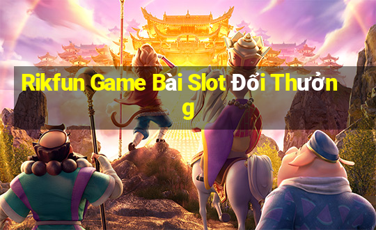 Rikfun Game Bài Slot Đổi Thưởng