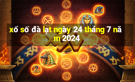 xổ số đà lạt ngày 24 tháng 7 năm 2024