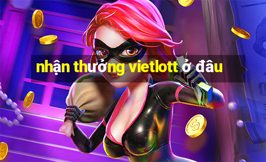 nhận thưởng vietlott ở đâu