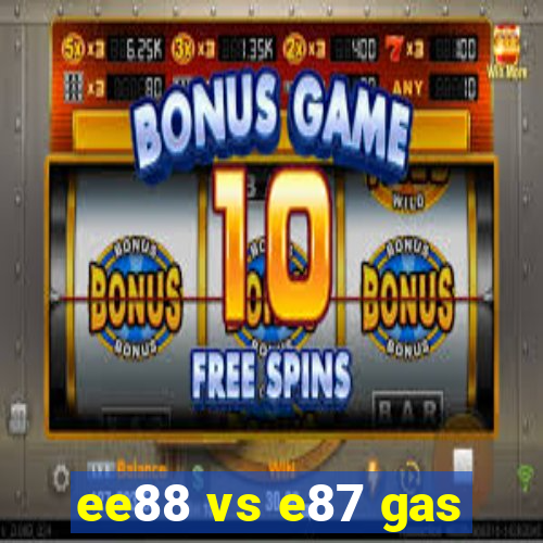 ee88 vs e87 gas