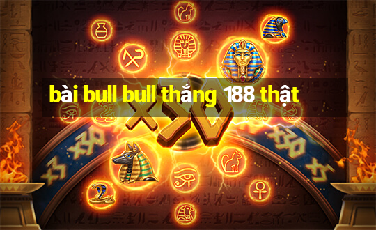 bài bull bull thắng 188 thật