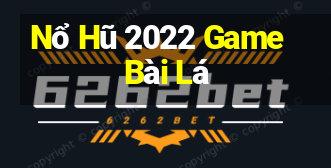 Nổ Hũ 2022 Game Bài Lá