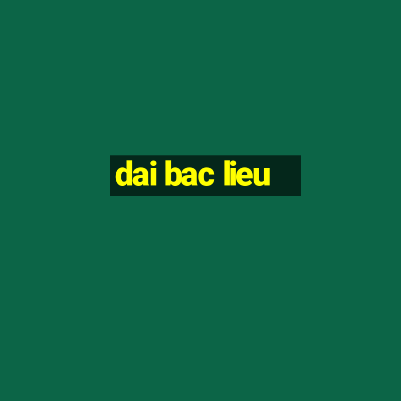 dai bac lieu