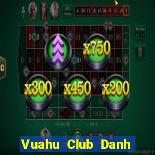 Vuahu Club Danh Bai Sanh Rong