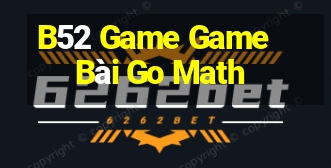 B52 Game Game Bài Go Math