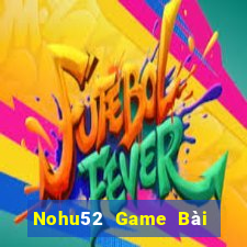 Nohu52 Game Bài Bốc Club