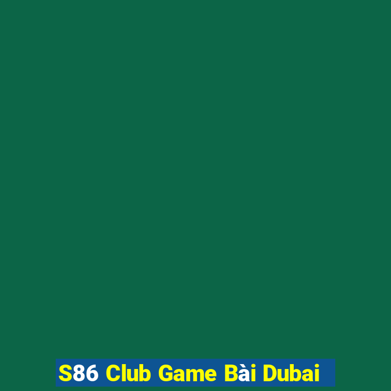 S86 Club Game Bài Dubai