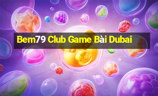 Bem79 Club Game Bài Dubai