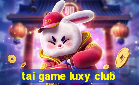 tai game luxy club