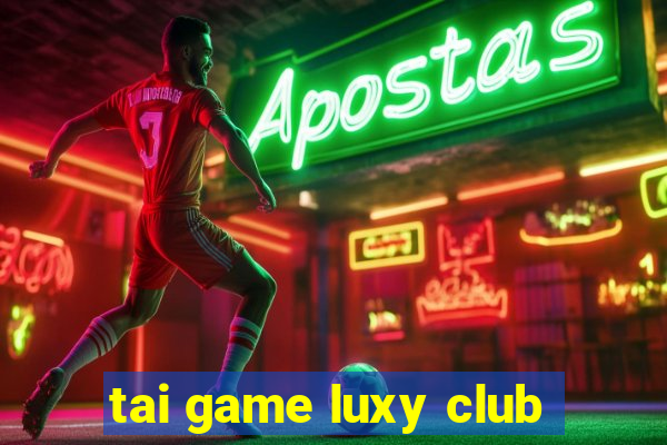 tai game luxy club