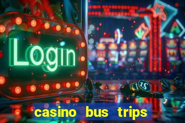 casino bus trips near me